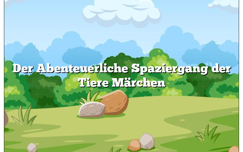 Der Abenteuerliche Spaziergang der Tiere Märchen