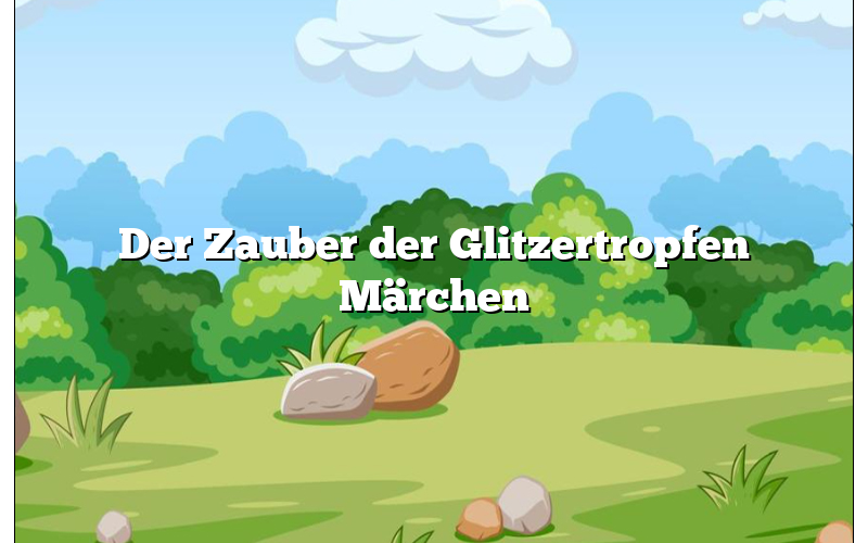 Der Zauber der Glitzertropfen Märchen