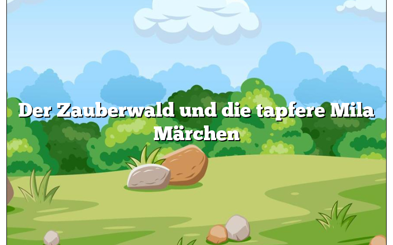 Der Zauberwald und die tapfere Mila Märchen